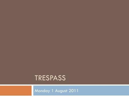TRESPASS Monday 1 August 2011. 3 categories of Trespass  Trespass to the person  Trespass to land  Trespass to goods (things)