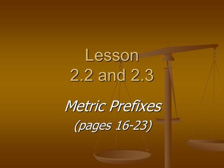 Lesson 2.2 and 2.3 Metric Prefixes (pages 16-23).