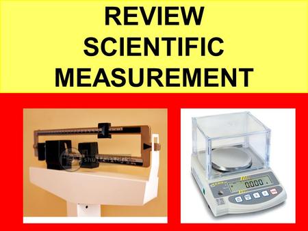 REVIEW SCIENTIFIC MEASUREMENT. True or false All measurements in science are accurate and precise. One digit is always estimated.