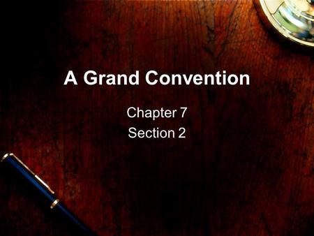 A Grand Convention Chapter 7 Section 2. Meeting in Philadelphia Delegates decided to meet in Philadelphia in May of 1787 in order to create a strong and.