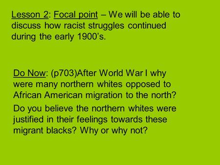Lesson 2: Focal point – We will be able to discuss how racist struggles continued during the early 1900’s. Do Now: (p703)After World War I why were many.