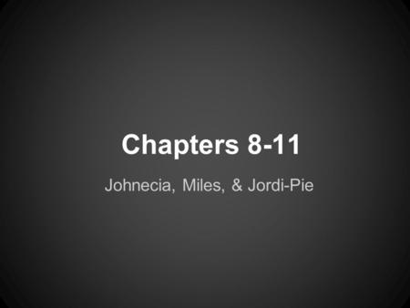 Chapters 8-11 Johnecia, Miles, & Jordi-Pie. Theme Statements (BOOM) Underestimating someone because of their colour is irrelevant when you lack the knowledge.