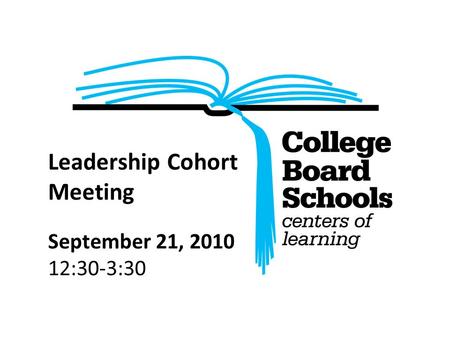 Leadership Cohort Meeting September 21, 2010 12:30-3:30.