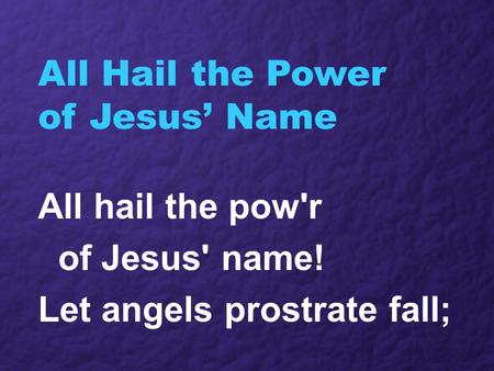 All Hail the Power of Jesus’ Name All hail the pow'r of Jesus' name! Let angels prostrate fall;