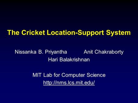 Nissanka B. PriyanthaAnit Chakraborty Hari Balakrishnan MIT Lab for Computer Science  The Cricket Location-Support System.