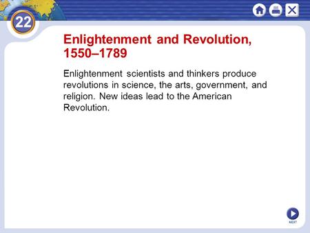 NEXT Enlightenment and Revolution, 1550–1789 Enlightenment scientists and thinkers produce revolutions in science, the arts, government, and religion.