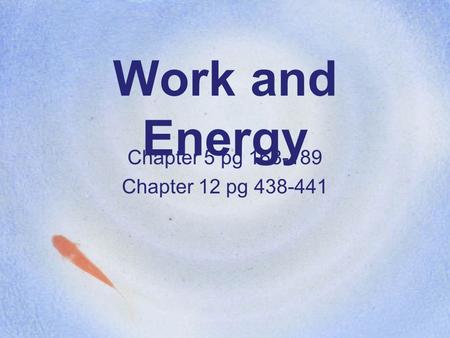 Work and Energy Chapter 5 pg 168-189 Chapter 12 pg 438-441.