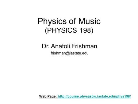 Physics of Music (PHYSICS 198) Dr. Anatoli Frishman Web Page: