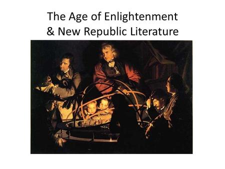 The Age of Enlightenment & New Republic Literature Joseph Wright of Derby, “A Philosopher Giving a Lecture at the Orrery”, 1765 JJTJJT.