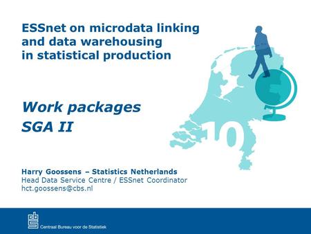 Work packages SGA II ESSnet on microdata linking and data warehousing in statistical production Harry Goossens – Statistics Netherlands Head Data Service.