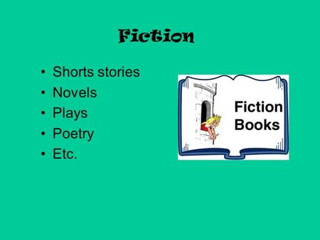 Fiction Shorts stories Novels Plays Poetry Etc. Definition of a Short Story Tells about a single event or experience Fictional (made up) 500 to 15,000.