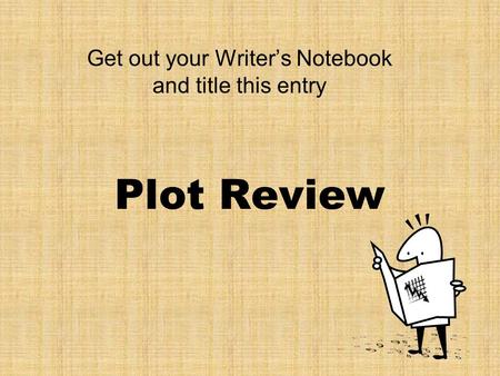 Plot Review Get out your Writer’s Notebook and title this entry.