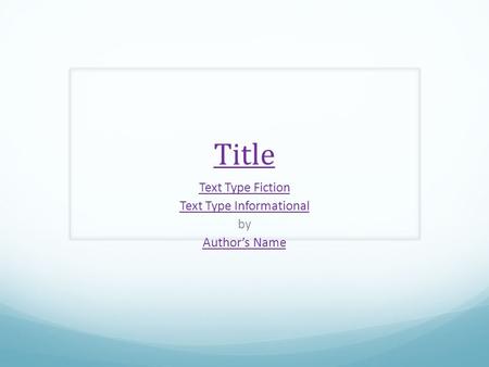 Title Text Type Fiction Text Type Informational by Author’s Name.
