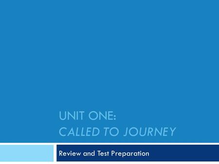 UNIT ONE: CALLED TO JOURNEY Review and Test Preparation.