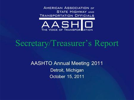 Secretary/Treasurer’s Report AASHTO Annual Meeting 2011 Detroit, Michigan October 15, 2011.