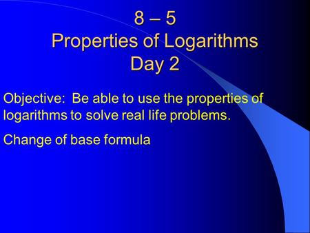 8 – 5 Properties of Logarithms Day 2