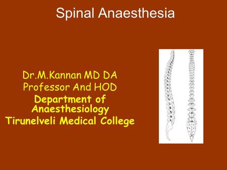 Spinal Anaesthesia Dr.M.Kannan MD DA Professor And HOD Department of Anaesthesiology Tirunelveli Medical College.