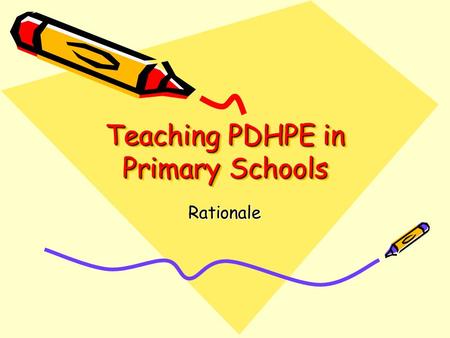 Teaching PDHPE in Primary Schools Rationale. I am a PDHPE advocate! The teaching and learning of Personal Development, Health and Physical Education in.