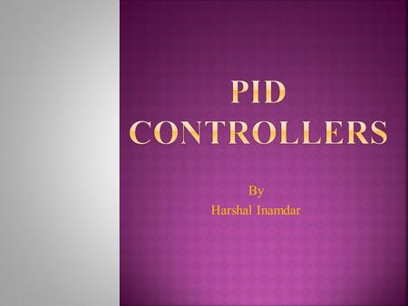 PID CONTROLLERS By Harshal Inamdar.
