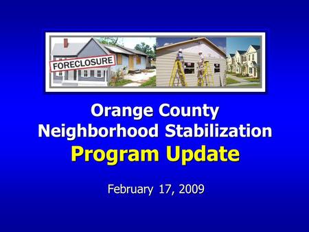 February 17, 2009 Orange County Neighborhood Stabilization Program Update.