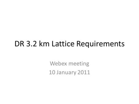 DR 3.2 km Lattice Requirements Webex meeting 10 January 2011.