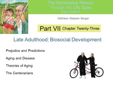 Kathleen Stassen Berger The Developing Person Through the Life Span Eighth Edition Part VII Late Adulthood: Biosocial Development Chapter Twenty-Three.