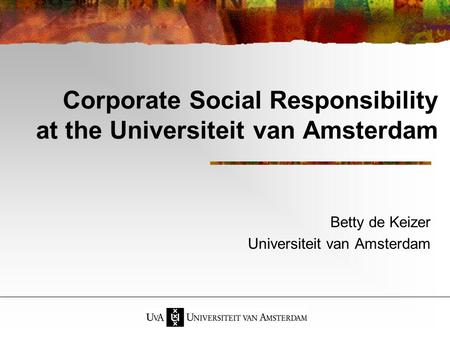Corporate Social Responsibility at the Universiteit van Amsterdam Betty de Keizer Universiteit van Amsterdam.