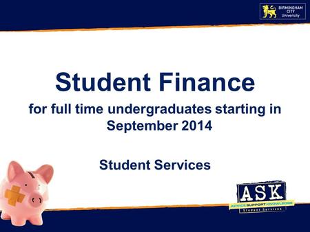 Student Finance for full time undergraduates starting in September 2014 Student Services.