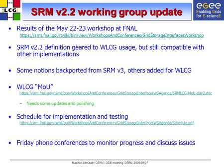 Maarten Litmaath (CERN), GDB meeting, CERN, 2006/06/07 SRM v2.2 working group update Results of the May 22-23 workshop at FNAL https://srm.fnal.gov/twiki/bin/view/WorkshopsAndConferences/GridStorageInterfacesWorkshop.