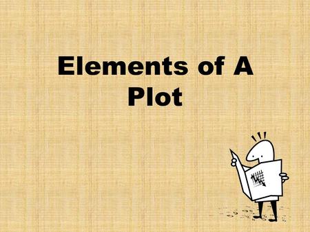 Elements of A Plot. Plot (definition) Plot is the organized pattern or sequence of events that make up a story. The plot revolves around the conflict.