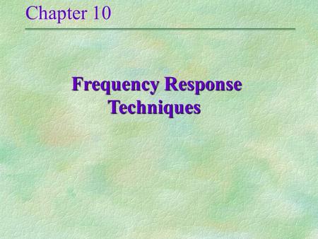 Chapter 10 Frequency Response Techniques Frequency Response Techniques.