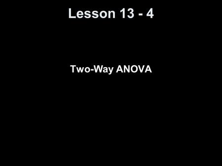 Lesson 13 - 4 Two-Way ANOVA. Objectives Analyze a two-way ANOVA design Draw interaction plots Perform the Tukey test.