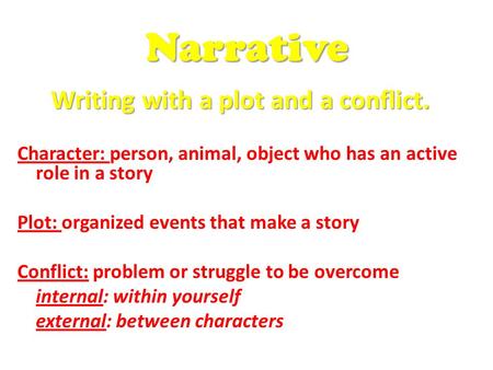Writing with a plot and a conflict. Character: person, animal, object who has an active role in a story Plot: organized events that make a story Conflict: