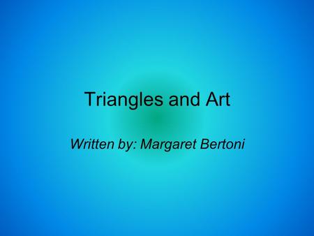 Triangles and Art Written by: Margaret Bertoni. Triangles and the Human Body.