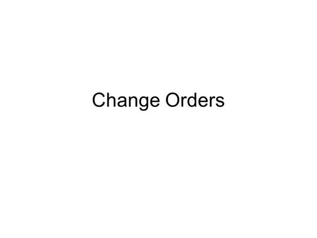 Change Orders. CO Proposals Initiated by owner or GC –Owner requests estimate for work proposed –GC CO results from changed site condition or response.
