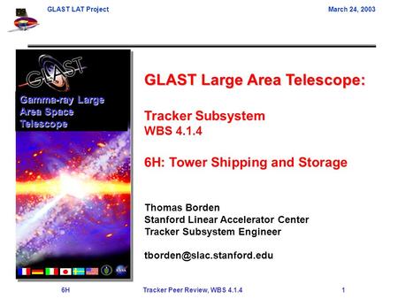 GLAST LAT ProjectMarch 24, 2003 6H Tracker Peer Review, WBS 4.1.4 1 GLAST Large Area Telescope: Tracker Subsystem WBS 4.1.4 6H: Tower Shipping and Storage.