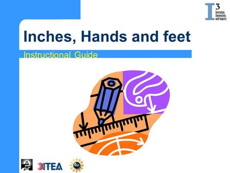 Inches, Hands and feet Instructional Guide. Learning Goals You will: Demonstrate an understanding of basic design concepts as they relate to measurement.