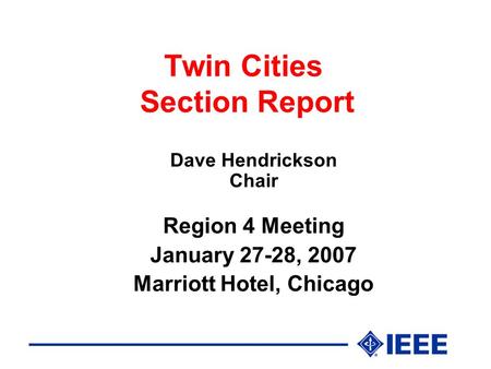 Twin Cities Section Report Dave Hendrickson Chair Region 4 Meeting January 27-28, 2007 Marriott Hotel, Chicago.