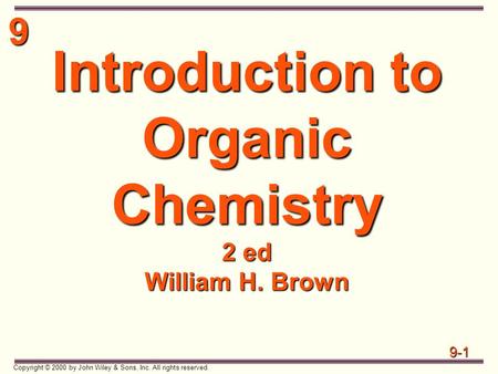 9 9-1 Copyright © 2000 by John Wiley & Sons, Inc. All rights reserved. Introduction to Organic Chemistry 2 ed William H. Brown.