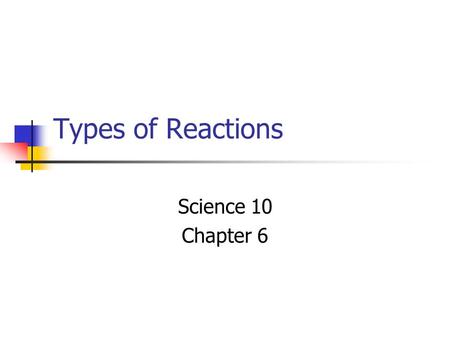 Types of Reactions Science 10 Chapter 6. 6.1 Exothermic vs Endothermic Reactions Exothermic: Energy-releasing rxn. (may be hot) Ex: explosion, burning.
