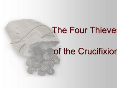 The Four Thieves of the Crucifixion The Four Thieves of the Crucifixion.