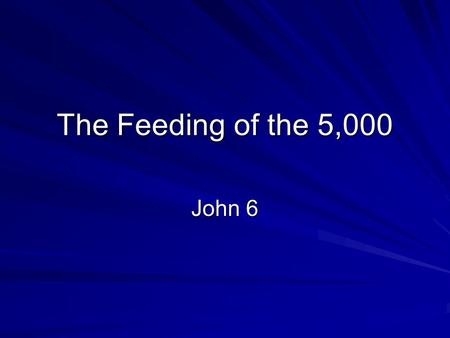 The Feeding of the 5,000 John 6.