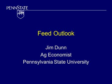 Feed Outlook Jim Dunn Ag Economist Pennsylvania State University.