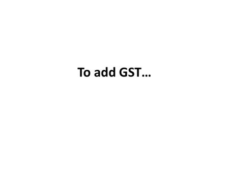 To add GST…. To add GST multiply by 1.15 the 1 is for the original amount, the.15 is 15% GST Eg: $50 plus GST = 50 X 1.15 = 57.5 giving the answer of.