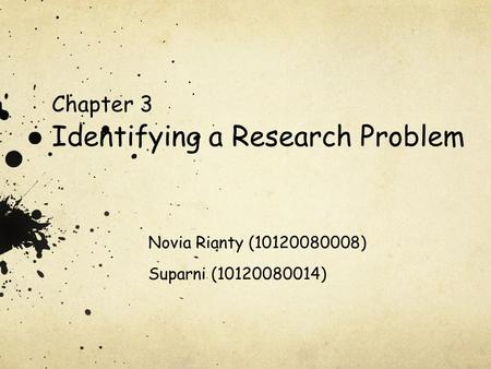 Chapter 3 Identifying a Research Problem Novia Rianty (10120080008) Suparni (10120080014)