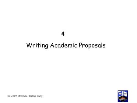4 Writing Academic Proposals Research Methods – Bazara Barry.