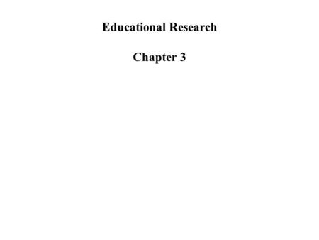 Educational Research Chapter 3. Research Problem Systematic Research begins with a research problem - begin with a general topic and then narrow it down.