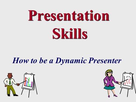Presentation Skills Presentation Skills How to be a Dynamic Presenter.