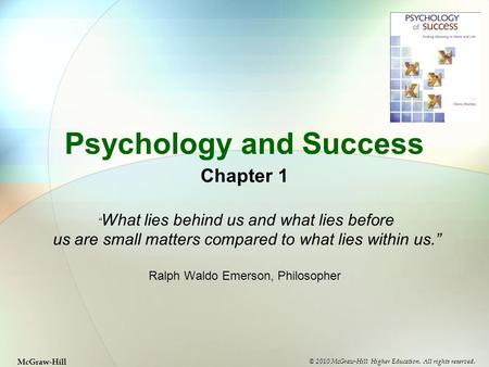 Psychology and Success Chapter 1 “ What lies behind us and what lies before us are small matters compared to what lies within us.” Ralph Waldo Emerson,