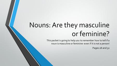 Nouns: Are they masculine or feminine? This packet is going to help you to remember how to tell if a noun is masculine or feminine- even if it is not a.